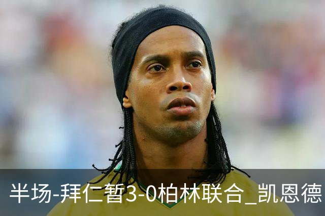 半场-拜仁暂3-0柏林联合 凯恩德甲100球穆西亚拉传射奥利塞世界波